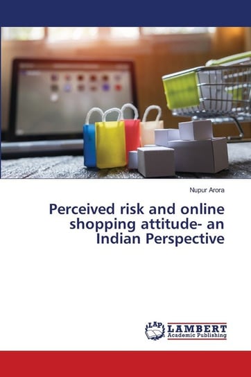 Perceived risk and online shopping attitude- an Indian Perspective Arora Nupur