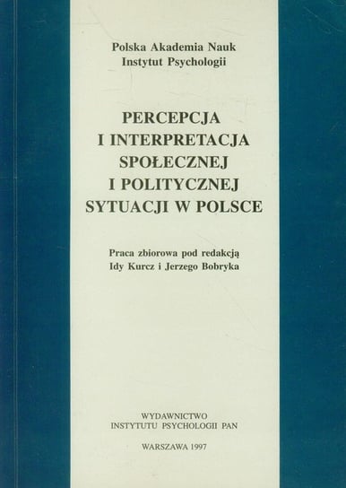 Percepcja i interpretacja społecznej i politycznej sytuacji w Polsce Opracowanie zbiorowe