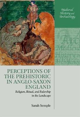Perceptions of the Prehistoric in Anglo-Saxon England: Religion, Ritual, and Rulership in the Landscape Opracowanie zbiorowe