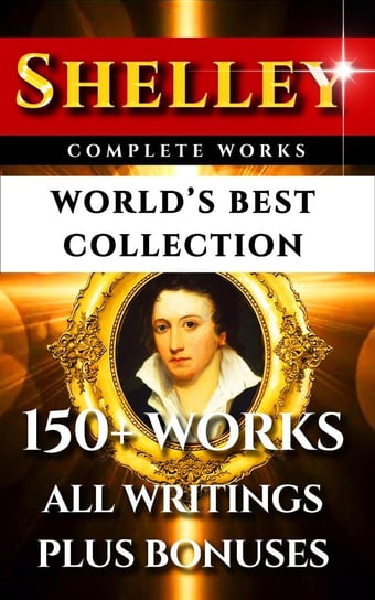 Percy Bysshe Shelley Complete Works – World’s Best Collection Mary Shelley, Thomas Jefferson Hogg, Shelley Percy Bysshe