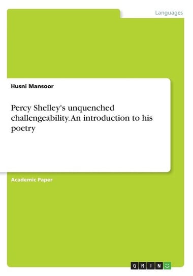 Percy Shelley's unquenched challengeability. An introduction to his poetry Mansoor Husni