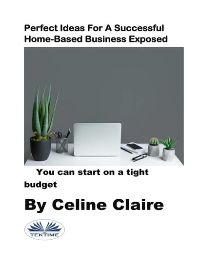 Perfect Ideas For A Successful Home-Based Business Exposed Claire Celine