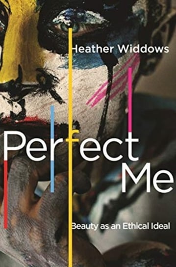 Perfect Me: Beauty as an Ethical Ideal Heather Widdows