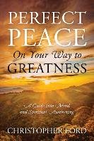 Perfect Peace on Your Way to Greatness: A Guide Into Mind and Spiritual Awakening Ford Christopher