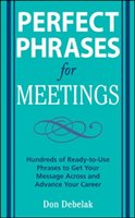 Perfect Phrases for Meetings: Hundreds of Ready-To-Use Phrases to Get Your Message Across and Advance Your Career Debelak Don