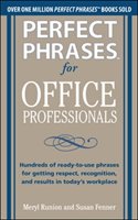Perfect Phrases for Office Professionals: Hundreds of ready-to-use phrases for getting respect, recognition, and results in today's workplace Runion Meryl, Fenner Susan