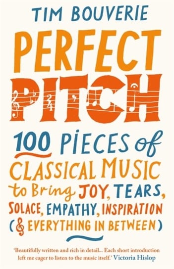 Perfect Pitch: 100 pieces of classical music to bring joy, tears, solace, empathy, inspiration Bouverie Tim