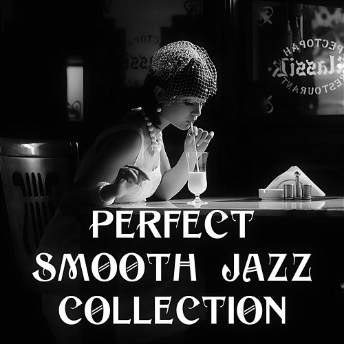 Perfect Smooth Jazz Collection: Saxophone, Piano, Drums, Easy Listening Music, Cafe Bar Jazz Jazz Music Lovers Club