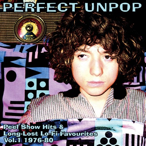 Perfect Unpop: Peel Show Hits And Long Lost Lo-Fi Favourites, Vol. 1 (1976-1980) Various Artists