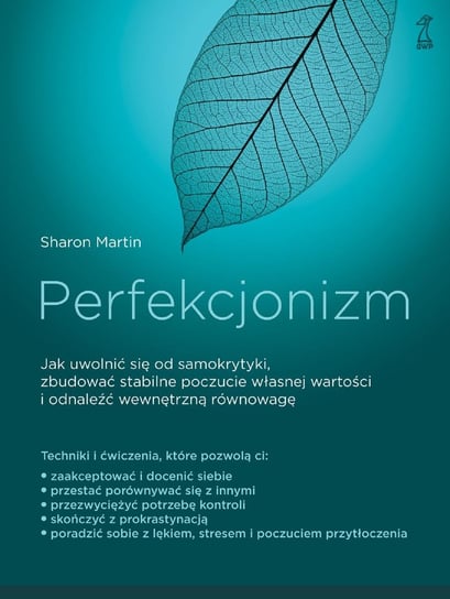 Perfekcjonizm. Jak uwolnić się od samokrytyki, zbudować stabilne poczucie własnej wartości i odnaleźć wewnętrzną równowagę Sharon Martin