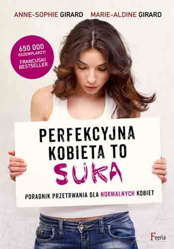 Perfekcyjna kobieta to suka. Poradnik przetrwania dla normalnych kobiet Girard Anne-Sophie, Girard Marie-Aldine