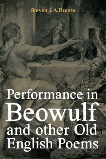 Performance in Beowulf and other Old English Poems Steven J.A. Breeze