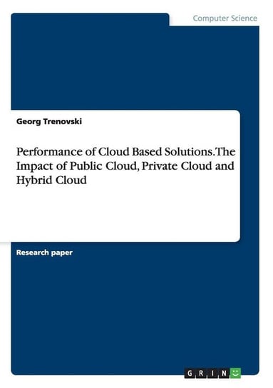Performance of Cloud Based Solutions. The Impact of  Public Cloud, Private Cloud and Hybrid Cloud Trenovski Georg