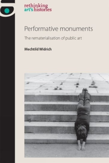 Performative Monuments. The Rematerialisation of Public Art Mechtild Widrich