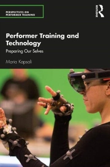 Performer Training and Technology. Preparing Our Selves Maria Kapsali
