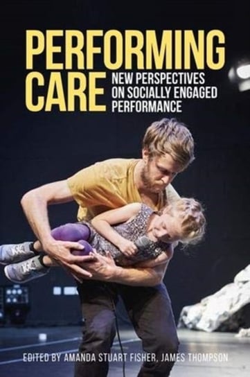 Performing Care: New Perspectives on Socially Engaged Performance Opracowanie zbiorowe