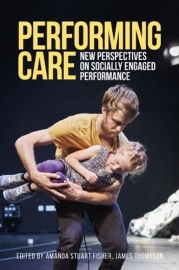 Performing Care: New Perspectives on Socially Engaged Performance Amanda Stuart Fisher