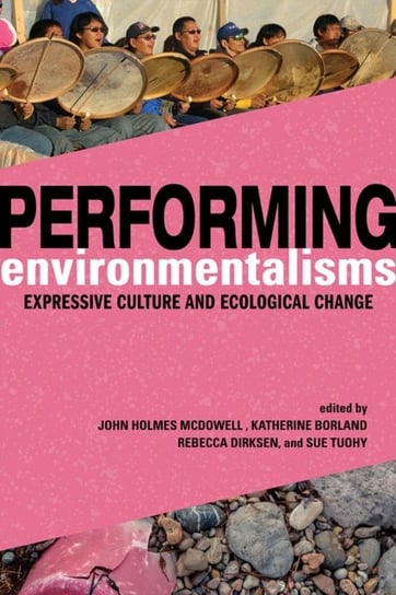 Performing Environmentalisms: Expressive Culture and Ecological Change Opracowanie zbiorowe