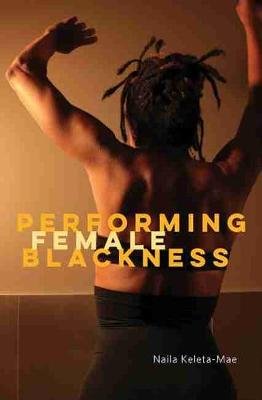 Performing Female Blackness Naila Keleta-Mae
