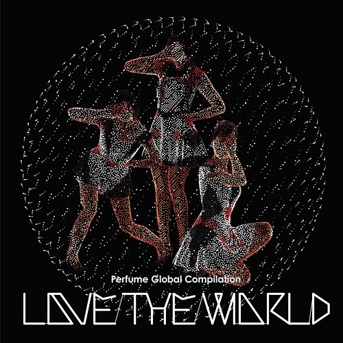 Perfume Global Compilation “Love The World” Perfume