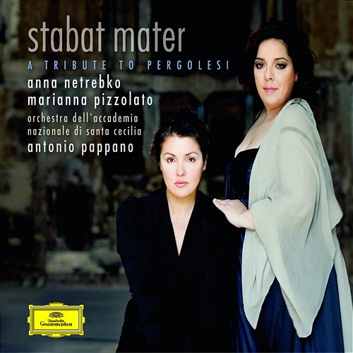 Pergolesi: Stabat Mater - A Tribute To Pergolesi Anna Netrebko, Marianna Pizzolato, Orchestra dell'Accademia Nazionale di Santa Cecilia, Antonio Pappano
