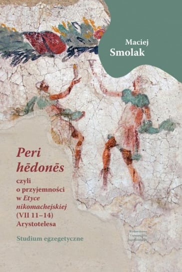 „Peri hedones”, czyli o przyjemności w Etyce nikomachejskiej (VII 11-14) Arystotelesa Smolak Maciej