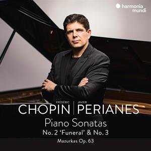 Perianes, Javier - Chopin Piano Sonatas No. 2 'Funeral' & No. 3/Mazurkas Javier Perianes