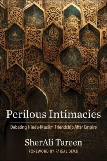 Perilous Intimacies: Debating Hindu-Muslim Friendship After Empire SherAli Tareen
