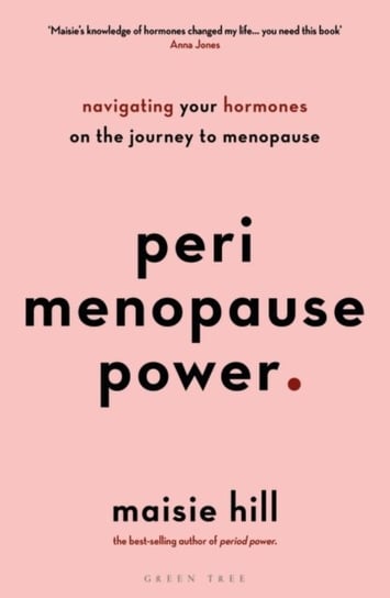 Perimenopause Power. Navigating your hormones on the journey to menopause Maisie Hill
