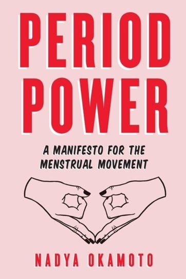 Period Power: A Manifesto for the Menstrual Movement Okamoto Nadya