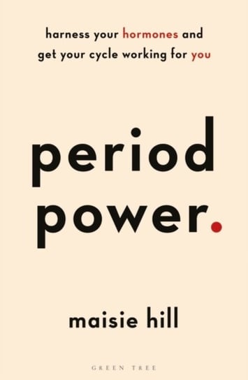 Period Power: Harness Your Hormones and Get Your Cycle Working for You Hill Maisie