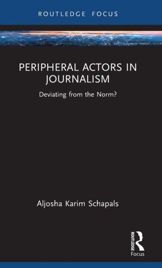 Peripheral Actors in Journalism: Deviating from the Norm? Opracowanie zbiorowe