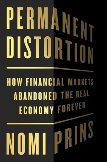 Permanent Distortion. How the Financial Markets Abandoned the Real Economy Forever PublicAffairs,U.S.
