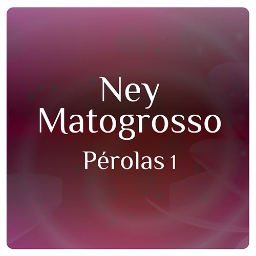 Pérolas 1 Com Ney Matogrosso Ney Matogrosso
