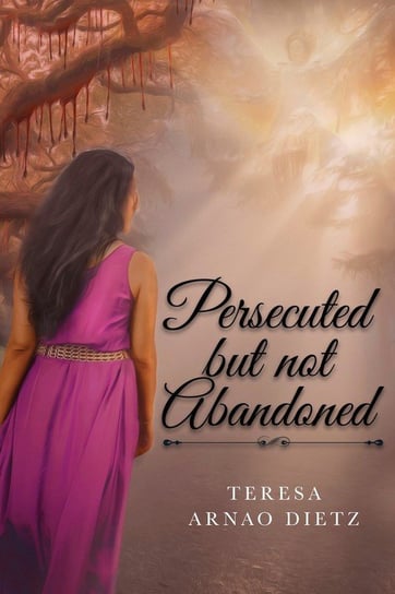 Persecuted But Not Abandoned Dietz Teresa Arnao