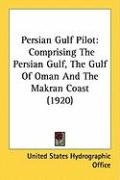 Persian Gulf Pilot: Comprising the Persian Gulf, the Gulf of Oman and the Makran Coast (1920) United States Hydrographic Office State