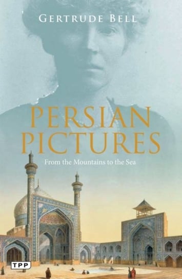 Persian Pictures: From the Mountains to the Sea Bell Gertrude