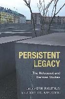 Persistent Legacy - The Holocaust and German Studies Mcglothlin Erin, Kapczynski Jennifer M.