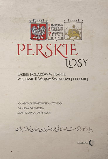 Perskie losy. Dzieje Polaków w Iranie w czasie II wojny światowej i po niej Sierakowska-Dyndo Jolanta, Nowicka Ivonna, Jaśkowski Stanisław Adam