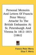 Personal Memoirs and Letters of Francis Peter Werry: Attach to the British Embassies at St. Petersburgh and Vienna in 1812-1815 (1861) Werry Francis Peter