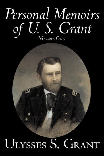 Personal Memoirs of U. S. Grant, Volume One, History, Biography Grant Ulysses S.