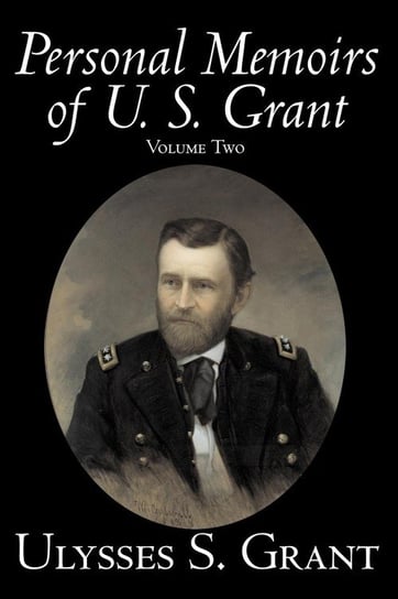 Personal Memoirs of U. S. Grant, Volume Two, History, Biography Grant Ulysses S.