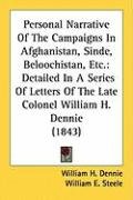 Personal Narrative of the Campaigns in Afghanistan, Sinde, Beloochistan, Etc.: Detailed in a Series of Letters of the Late Colonel William H. Dennie ( Dennie William H.