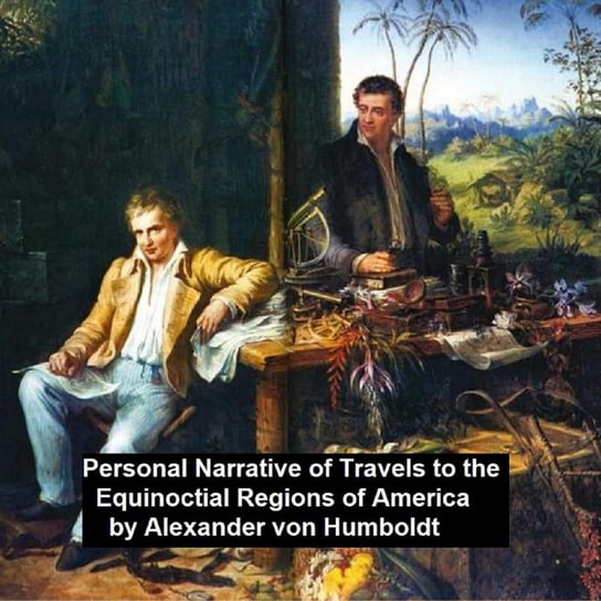 Personal Narrative of Travels to th Equinoctial Regions of America Humboldt Aleksander