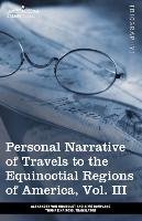 Personal Narrative of Travels to the Equinoctial Regions of America, Vol. III (in 3 Volumes) Bonpland Aime, Humboldt Alexander