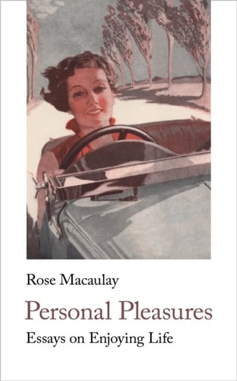 Personal Pleasures: Essays on Enjoying LIfe Rose Macaulay