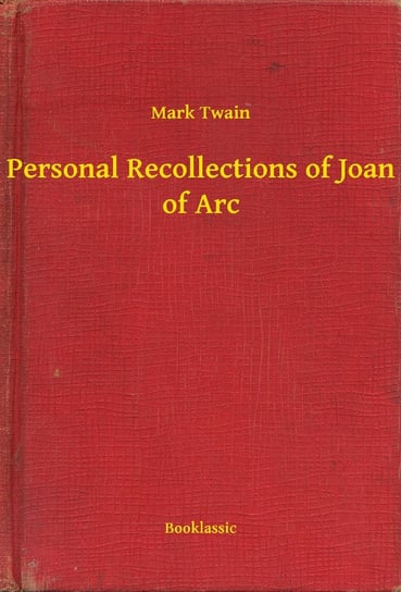 Personal Recollections of Joan of Arc Twain Mark