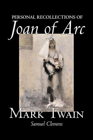 Personal Recollections of Joan of Arc by Mark Twain, Fiction, Classics Twain Mark