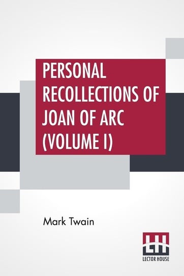 Personal Recollections Of Joan Of Arc (Volume I) Twain (Samuel Langhorne Clemens) Mark