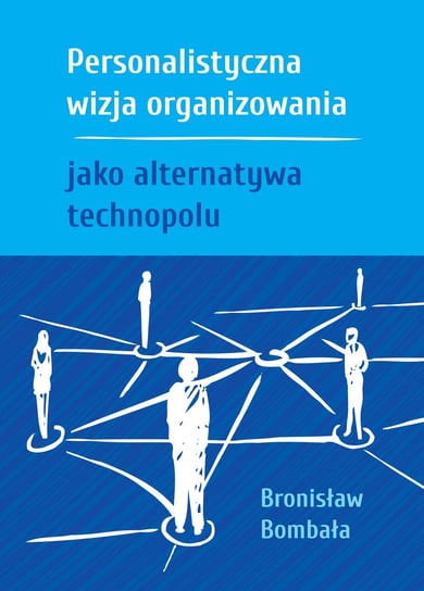 Personalistyczna wizja organizowania jako alternatywa technopolu Bombała Bronisław